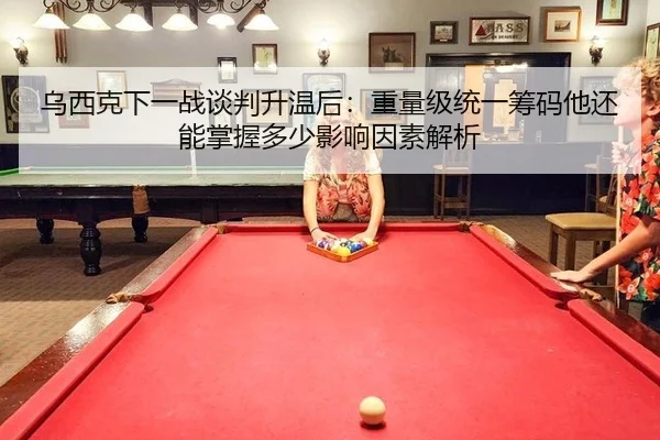 乌西克下一战谈判升温后：重量级统一筹码他还能掌握多少影响因素解析